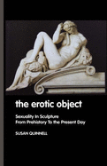 The Erotic Object: Sexuality in Sculpture from Prehistory to the Present Day