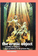 The Erotic Object: Sexuality in Sculpture from Prehistory to the Present Day