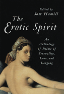 The Erotic Spirit: An Anthology of Poems of Sensuality, Love, and Longing
