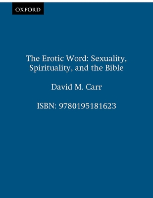 The Erotic Word: Sexuality, Spirituality, and the Bible - Carr, David M