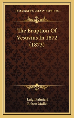 The Eruption of Vesuvius in 1872 (1873) - Palmieri, Luigi, Professor, and Mallet, Robert