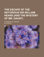 The Escape of the Notorious Sir William Heans (and the Mystery of Mr. Daunt): A Romance of Tasmania