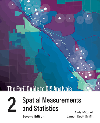 The ESRI Guide to GIS Analysis, Volume 2: Spatial Measurements and Statistics - Mitchell, Andy, and Griffin, Lauren Scott