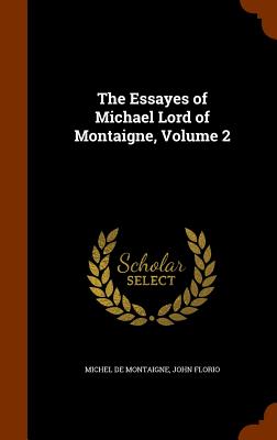 The Essayes of Michael Lord of Montaigne, Volume 2 - de Montaigne, Michel, and Florio, John