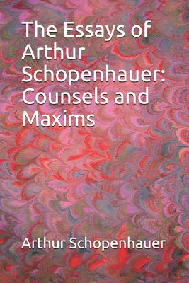 The Essays of Arthur Schopenhauer: Counsels and Maxims - Saunders, T Bailey (Translated by), and Schopenhauer, Arthur