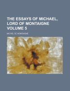 The Essays of Michael, Lord of Montaigne, Volume 5 - Montaigne, Michel