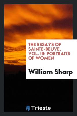 The Essays of Sainte-Beuve, Vol. III: Portraits of Women - Sharp, William