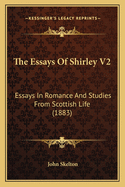 The Essays Of Shirley V2: Essays In Romance And Studies From Scottish Life (1883)