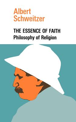 The Essence of Faith - Schweitzer, Albert, Professor