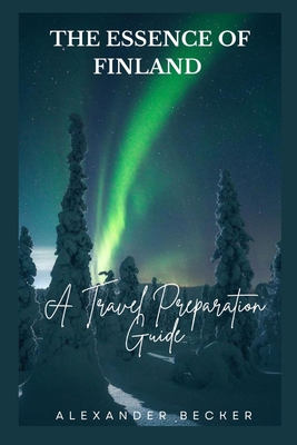 The Essence of Finland: A Travel Preparation Guide - Becker, Alexander