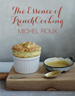The Essence of French Cooking - Roux, Michel, and Linder, Lisa (Photographer)
