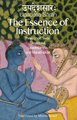 The Essence of Instruction: Three Short Texts: Siksamrta, Upadesamrta, and Manah-siksa - Brand, Morris (Translated by), and Delmonico, Neal (Editor)