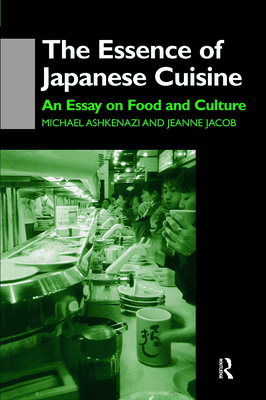 The Essence of Japanese Cuisine: An Essay on Food and Culture - Ashkenazi, Michael, and Jacob, Jeanne, and Michael Ashkenazi, Michael Ashkenazi