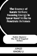 The Essence of Karate Strikes: Focusing Energy in Spear Hand Strike to Penetrate Defenses: Nukite Mastery: The Art of Targeted Strikes