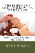 The Essence of Life & Phenomena of Healing: How to Heal Yourself and Others