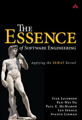 The Essence of Software Engineering: Applying the SEMAT Kernel - Jacobson, Ivar, and Ng, Pan-Wei, and McMahon, Paul E.