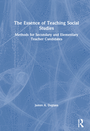 The Essence of Teaching Social Studies: Methods for Secondary and Elementary Teacher Candidates