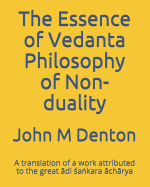 The Essence of Vedanta Philosophy of Non-Duality: A Translation of a Work Attributed to the Great di [a&#7749;kara chrya