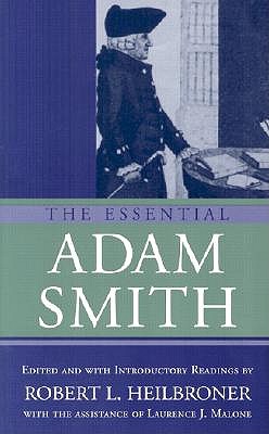 The Essential Adam Smith - Smith, Adam, and Heilbroner, Robert L (Editor), and Malone, Laurence J