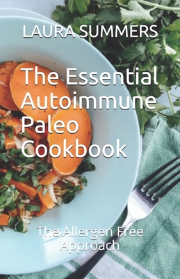 The Essential Autoimmune Paleo Cookbook: The Allergen Free Approach - Summers, Laura