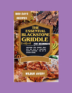 The Essential Blackstone Griddle Cookbook for Beginners: Unleashing Your Culinary Skills with 1800 Days of Delectable Recipes, Mastering the Art of Outdoor Cooking,