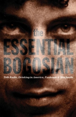 The Essential Bogosian: Talk Radio, Drinking in America, Funhouse and Men Inside - Bogosian, Eric