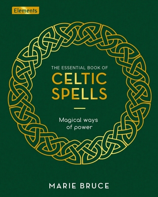 The Essential Book of Celtic Spells: Magical Ways of Power - Bruce, Marie