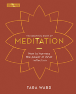 The Essential Book of Meditation: How to Harness the Power of Inner Reflection