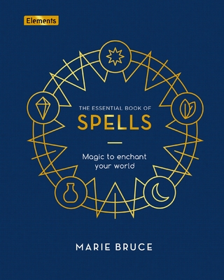 The Essential Book of Spells: Magic to Enchant Your World - Bruce, Marie