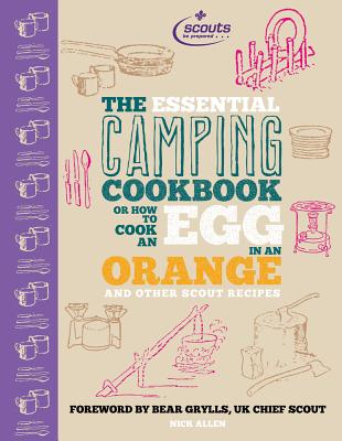 The Essential Camping Cookbook: Or How to Cook an Egg in An Orange and Other Scout Recipes - Allen, Nick