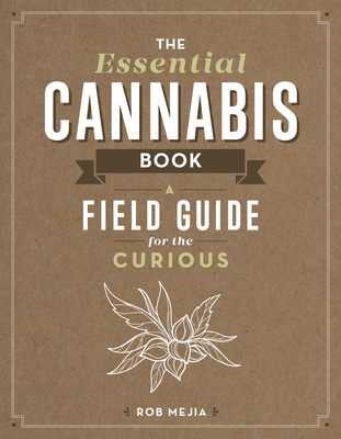 The Essential Cannabis Book: A Field Guide for the Curious - Mejia, Rob