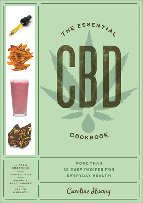 The Essential CBD Cookbook: More Than 65 Easy Recipes for Everyday Health - Hwang, Caroline