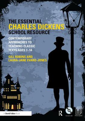 The Essential Charles Dickens School Resource: Contemporary Approaches to Teaching Classic Texts Ages 7-14 - Robins, Gill, and Evans-Jones, Laura-Jane