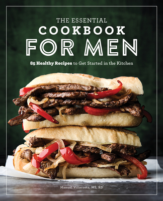 The Essential Cookbook for Men: 85 Healthy Recipes to Get Started in the Kitchen - Villacorta, Manuel