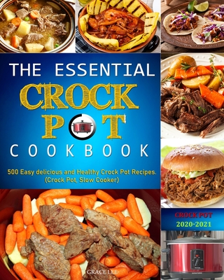 The Essential Crock Pot Cookbook: 500 Easy delicious and Healthy Crock Pot Recipes.(Crock Pot, Slow Cooker) - Lee, Grace