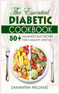 The Essential Diabetic Cookbook: 50+ Amazingly Easy Recipes For A Healthy Lifestyle