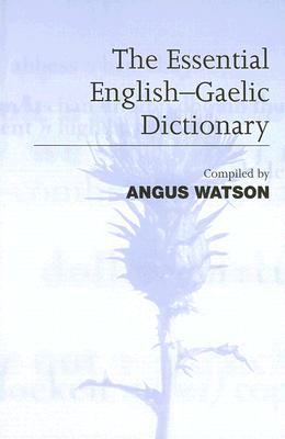 The Essential English-Gaelic Dictionary: A Dictionary for Students and Learners of Scottish Gaelic - Watson, Angus (Compiled by)