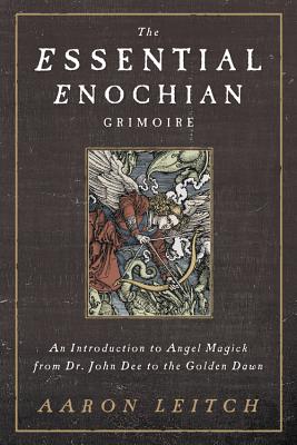 The Essential Enochian Grimoire: An Introduction to Angel Magick from Dr. John Dee to the Golden Dawn - Leitch, Aaron