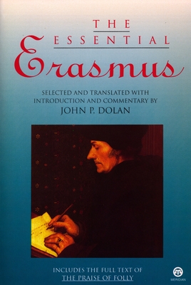 The Essential Erasmus: Includes the Full Text of The Praise of Folly - Erasmus, Desiderius, and Dolan, John P. (Introduction by)