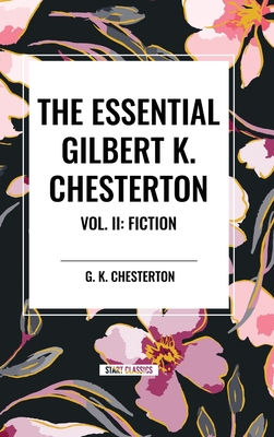 The Essential Gilbert K. Chesterton Vol. II: Fiction - Chesterton, G K