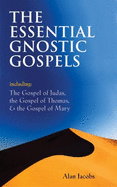 The Essential Gnostic Gospels: Including the Gospel of Judas, the Gospel of Thomas & the Gospel of Mary