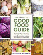 The Essential Good Food Guide: The Complete Resource for Buying and Using Whole Grains and Specialty Flours, Heirloom Fruit and Vegetables, Meat and Poultry, Seafood, and More - Wittenberg, Margaret M, and Martine, Jennifer (Photographer)