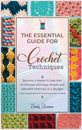 The Essential Guide for Crochet Techniques: Become a Master in Less than 45 Minutes with Easy, Simple and Adorable Materials on a Budget [right-handed and left-handed exercises included]