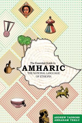 The Essential Guide to Amharic: The National Language of Ethiopia - Tadross, Andrew, and Teklu, Abraham