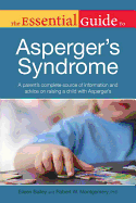 The Essential Guide to Asperger's Syndrome: A Parent S Complete Source of Information and Advice on Raising a Child with ASP