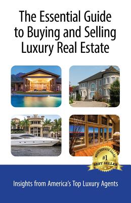 The Essential Guide to Buying and Selling Luxury Real Estate: Insights from America's Top Luxury Agents - Holley, Moira, and Harris, Liz, and Tallman, Nancy