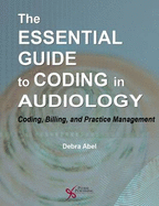 The Essential Guide to Coding in Audiology: Coding, Billing, and Practice Management
