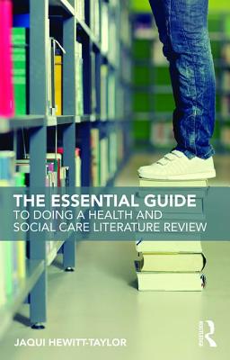 The Essential Guide to Doing a Health and Social Care Literature Review - Hewitt-Taylor, Jaqui