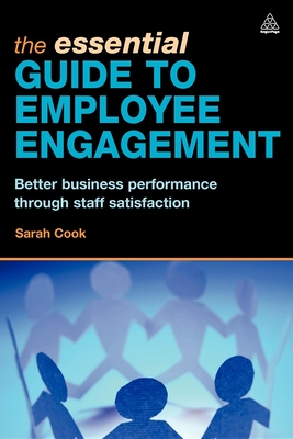 The Essential Guide to Employee Engagement: Better Business Performance Through Staff Satisfaction - Cook, Sarah