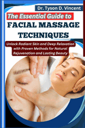 The Essential Guide to Facial Massage Techniques: Unlock Radiant Skin and Deep Relaxation with Proven Methods for Natural Rejuvenation and Lasting Beauty
